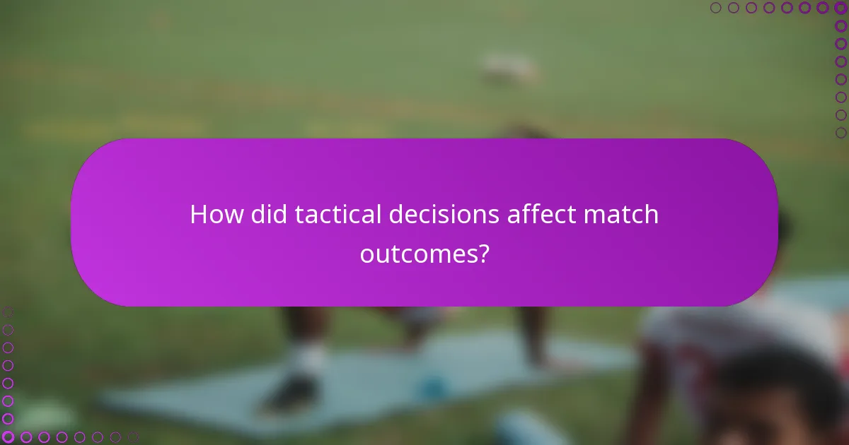 How did tactical decisions affect match outcomes?