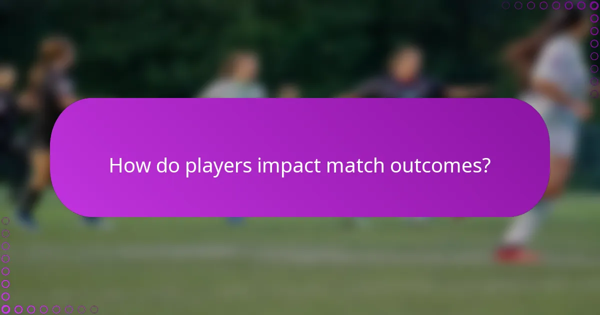 How do players impact match outcomes?
