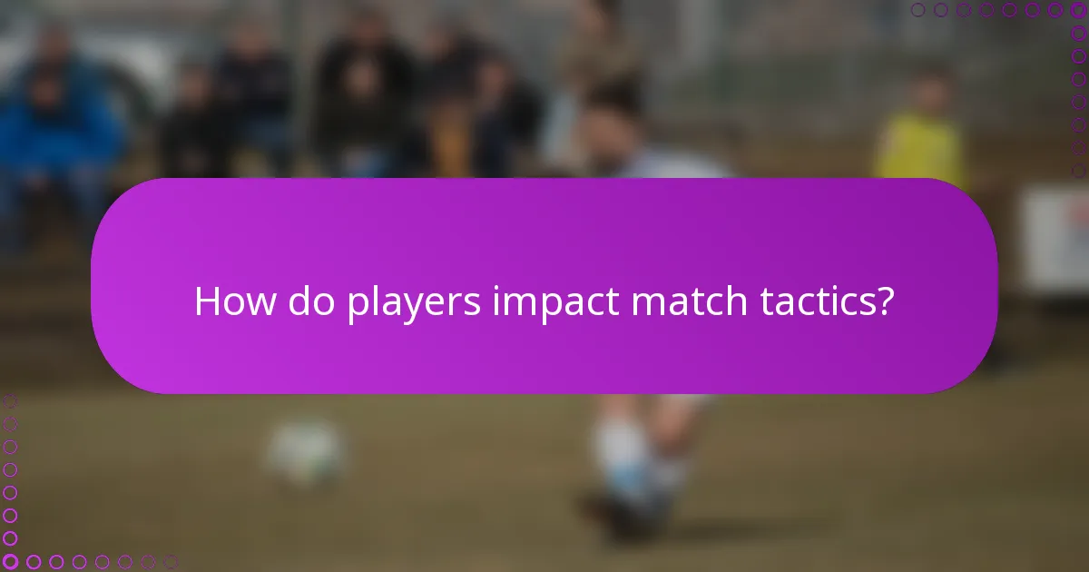 How do players impact match tactics?