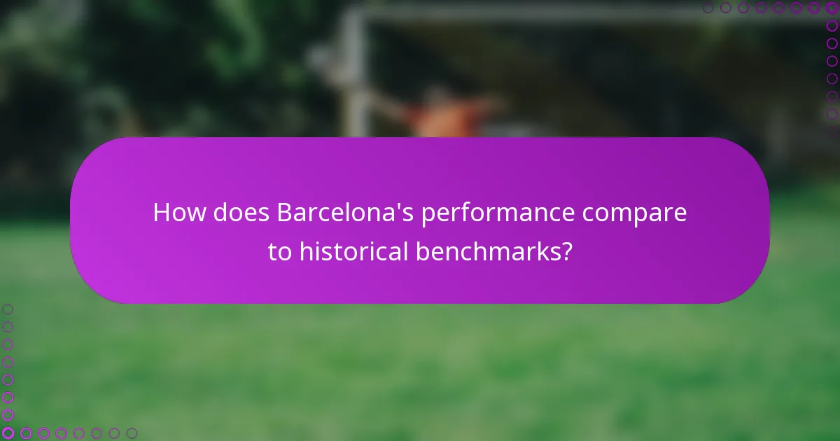 How does Barcelona's performance compare to historical benchmarks?
