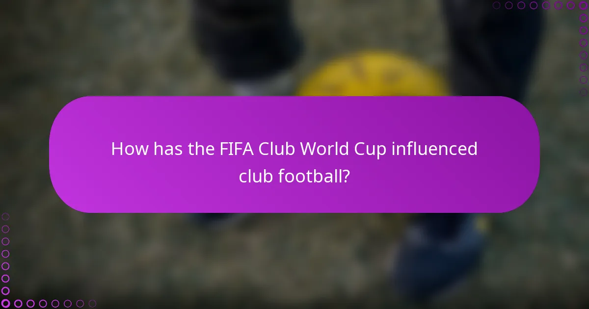 How has the FIFA Club World Cup influenced club football?