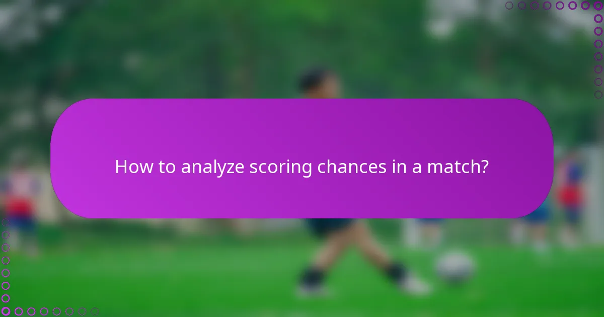 How to analyze scoring chances in a match?