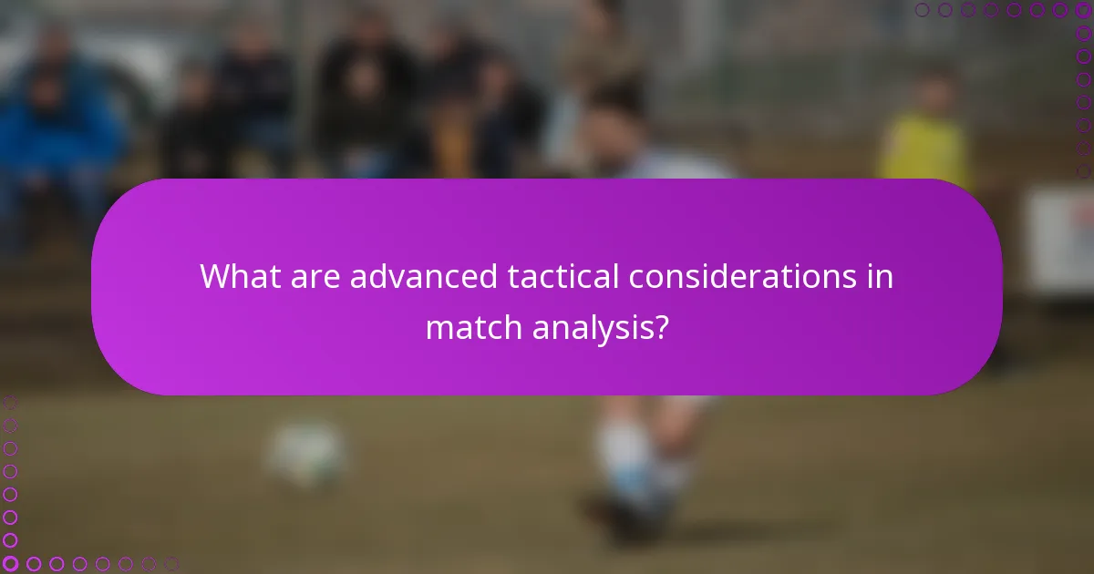 What are advanced tactical considerations in match analysis?