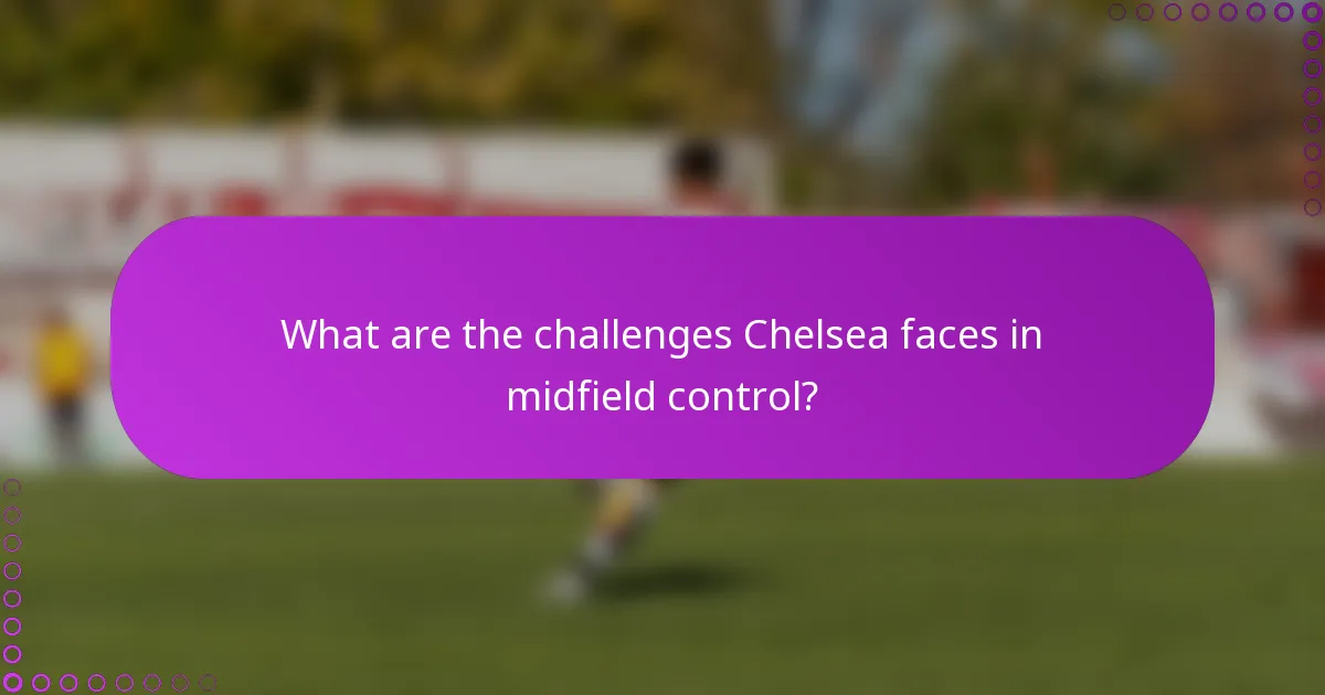 What are the challenges Chelsea faces in midfield control?