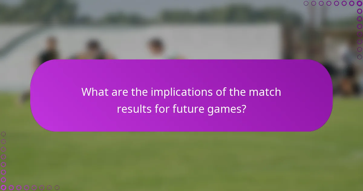 What are the implications of the match results for future games?