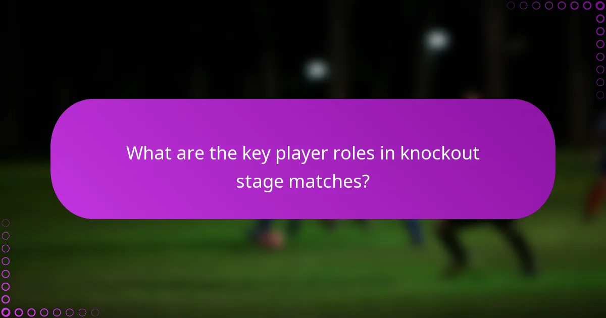 What are the key player roles in knockout stage matches?