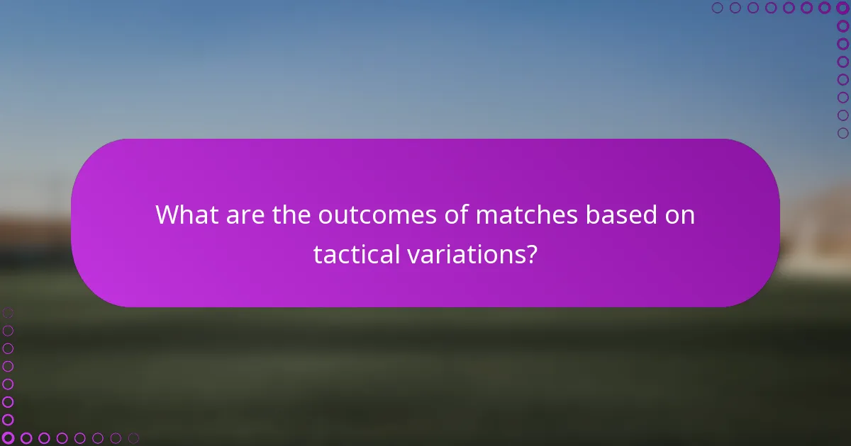 What are the outcomes of matches based on tactical variations?
