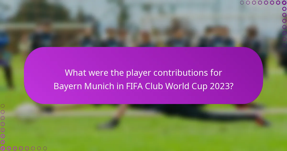 What were the player contributions for Bayern Munich in FIFA Club World Cup 2023?