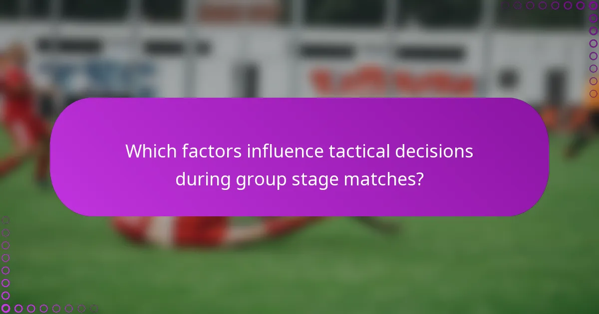 Which factors influence tactical decisions during group stage matches?