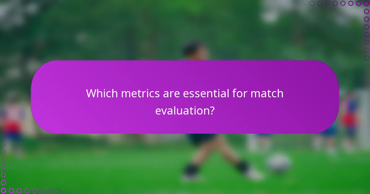 Which metrics are essential for match evaluation?