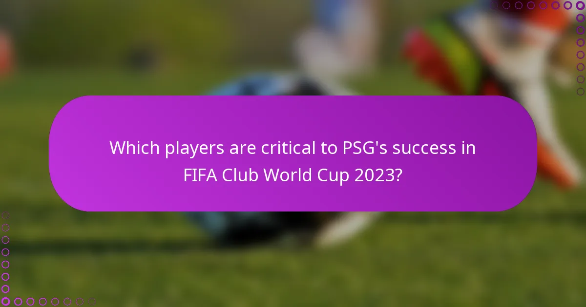 Which players are critical to PSG's success in FIFA Club World Cup 2023?